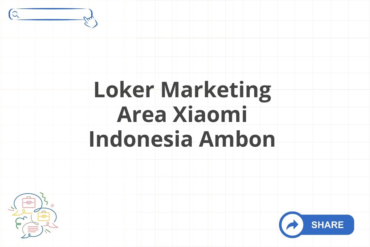 Loker Marketing Area Xiaomi Indonesia Ambon