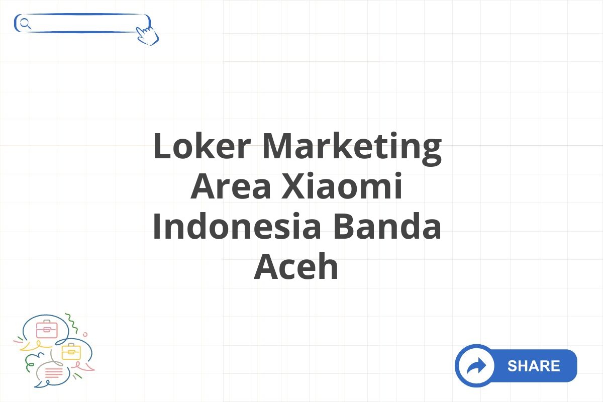 Loker Marketing Area Xiaomi Indonesia Banda Aceh