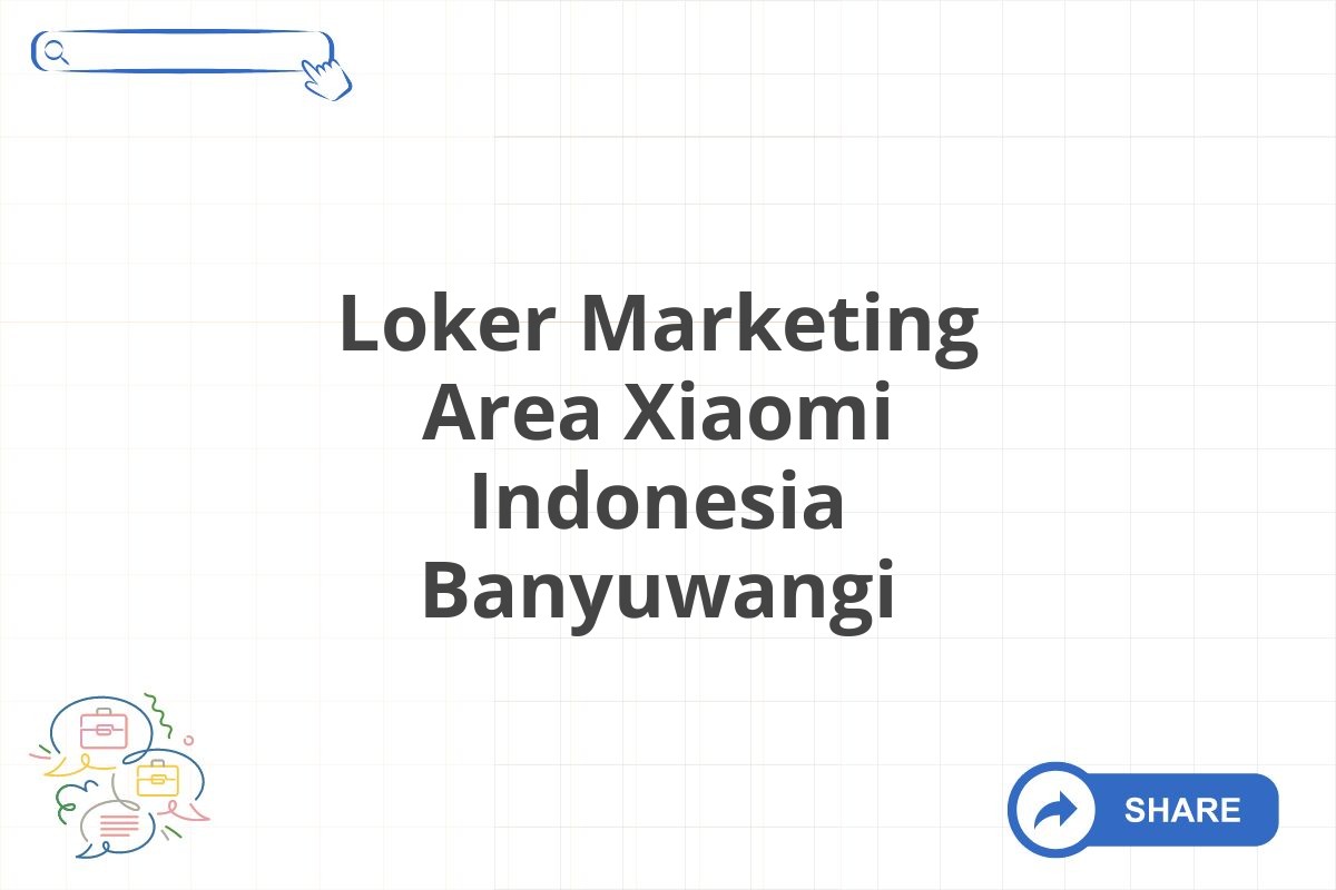 Loker Marketing Area Xiaomi Indonesia Banyuwangi