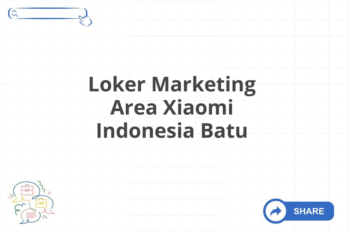 Loker Marketing Area Xiaomi Indonesia Batu