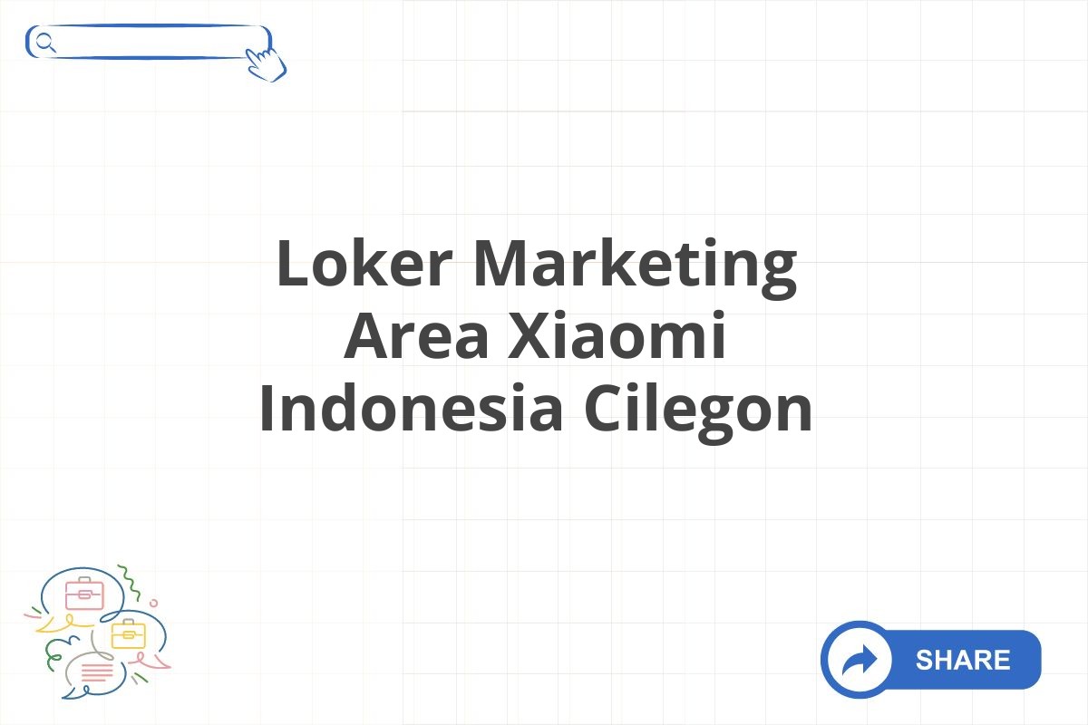 Loker Marketing Area Xiaomi Indonesia Cilegon