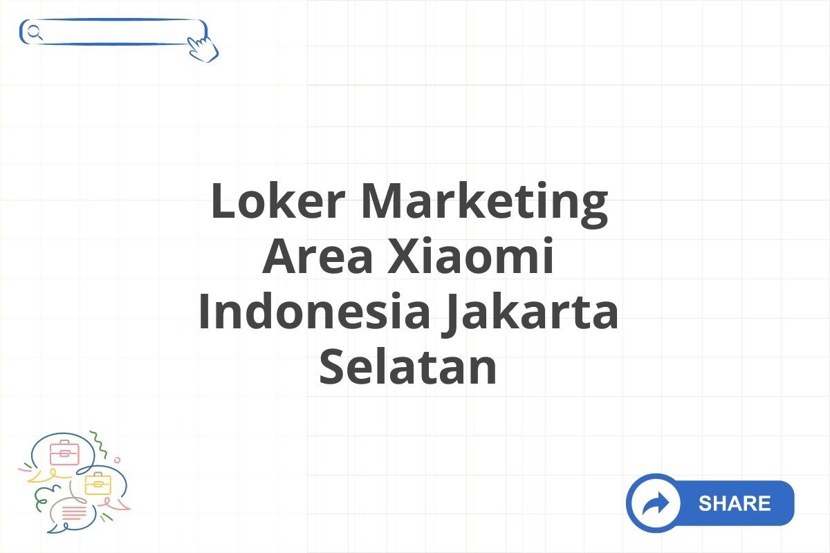 Loker Marketing Area Xiaomi Indonesia Jakarta Selatan