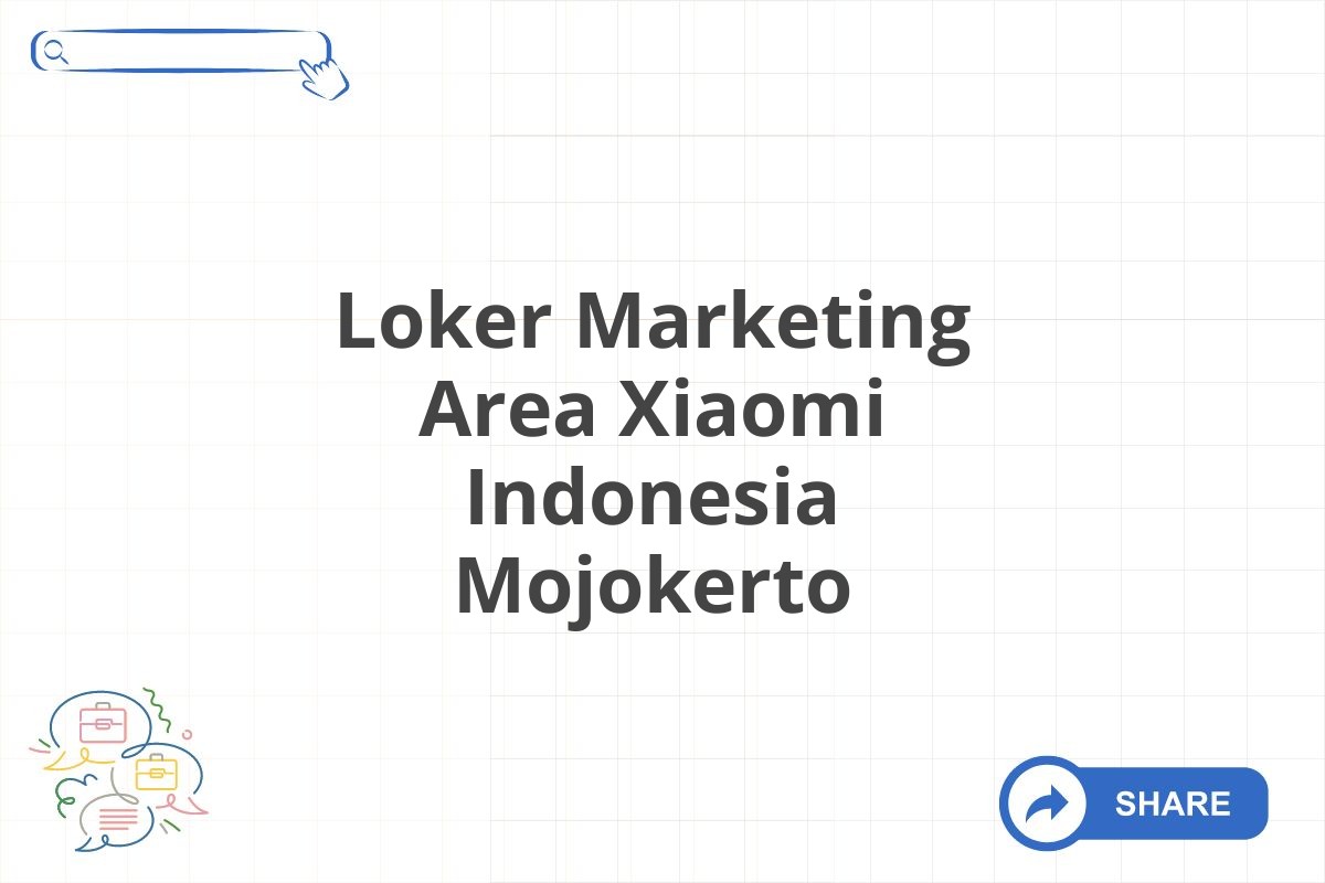 Loker Marketing Area Xiaomi Indonesia Mojokerto