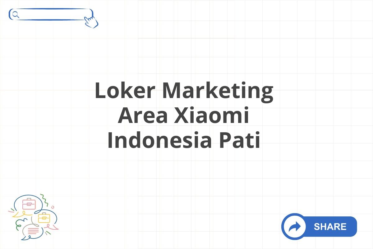 Loker Marketing Area Xiaomi Indonesia Pati