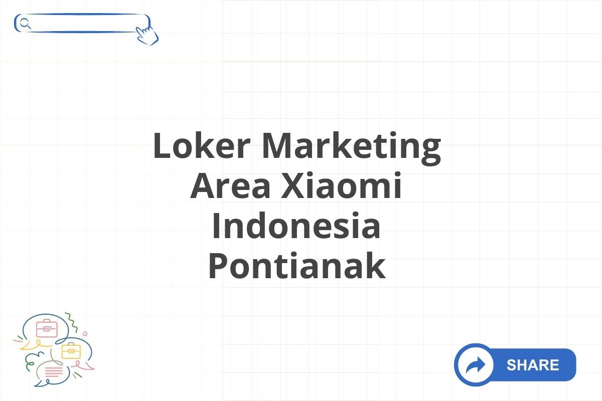 Loker Marketing Area Xiaomi Indonesia Pontianak