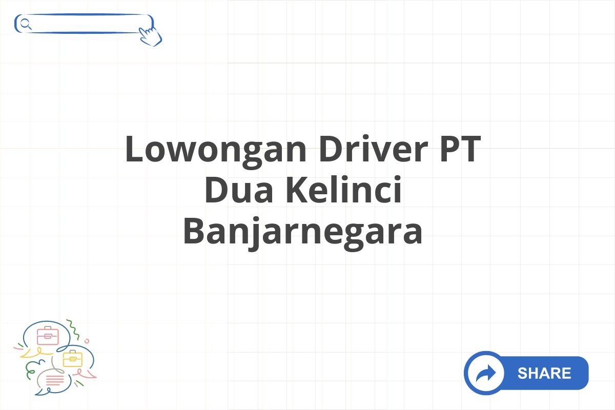 Lowongan Driver PT Dua Kelinci Banjarnegara