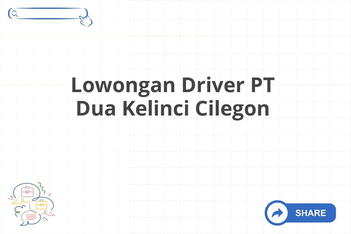 Lowongan Driver PT Dua Kelinci Cilegon