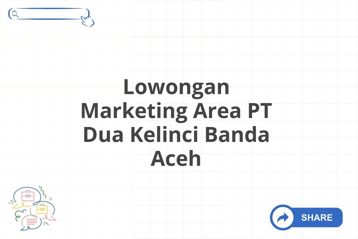 Lowongan Marketing Area PT Dua Kelinci Banda Aceh