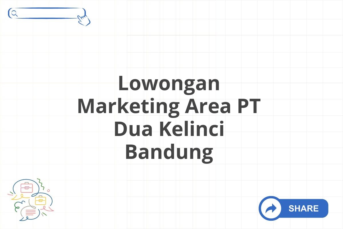 Lowongan Marketing Area PT Dua Kelinci Bandung