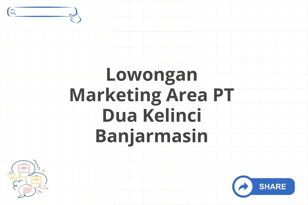 Lowongan Marketing Area PT Dua Kelinci Banjarmasin