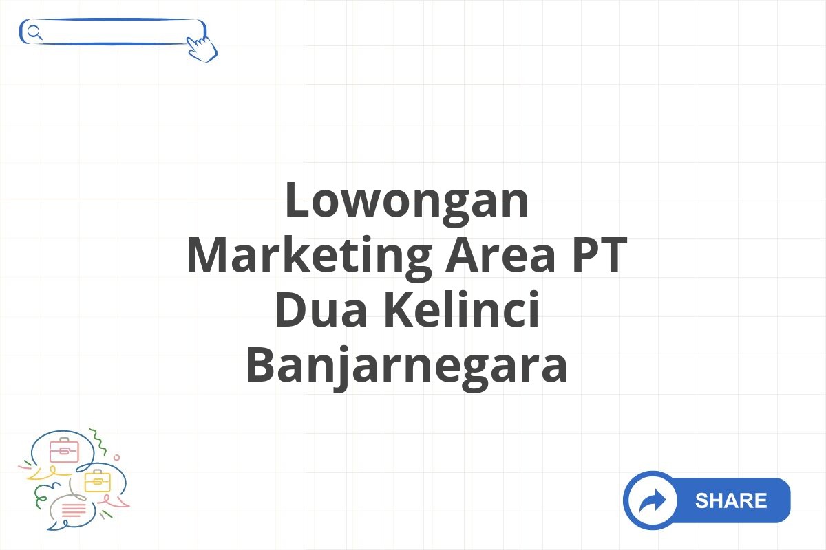 Lowongan Marketing Area PT Dua Kelinci Banjarnegara