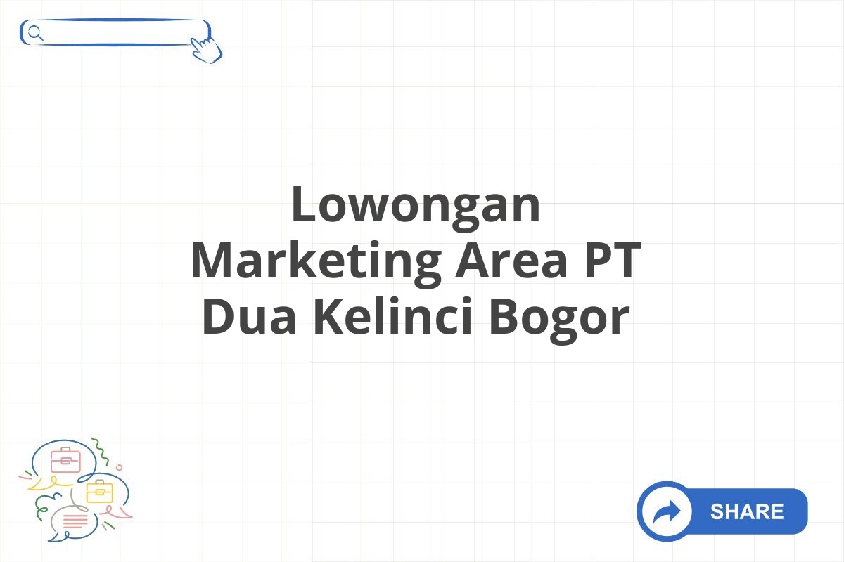 Lowongan Marketing Area PT Dua Kelinci Bogor