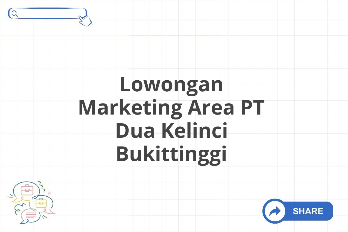 Lowongan Marketing Area PT Dua Kelinci Bukittinggi