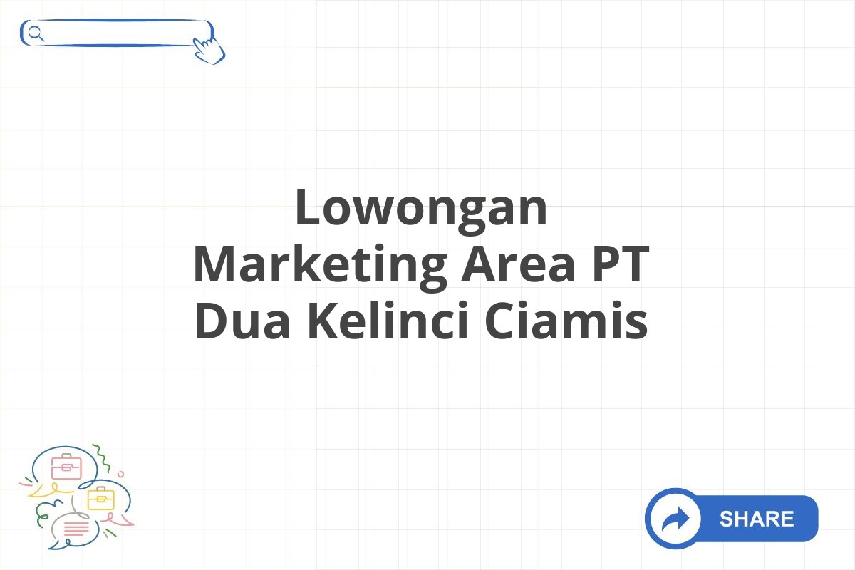 Lowongan Marketing Area PT Dua Kelinci Ciamis