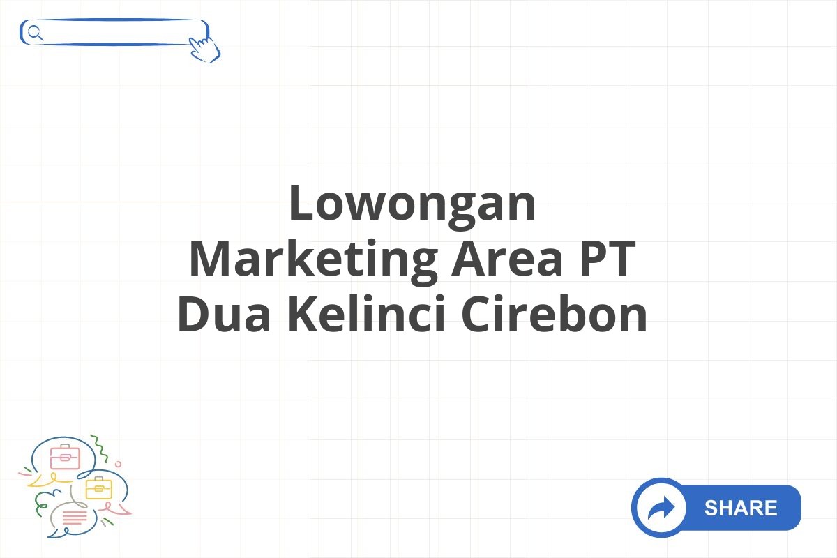 Lowongan Marketing Area PT Dua Kelinci Cirebon