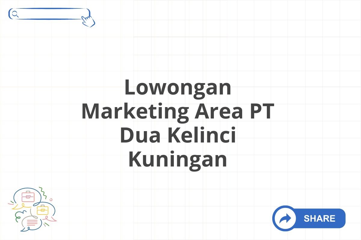 Lowongan Marketing Area PT Dua Kelinci Kuningan