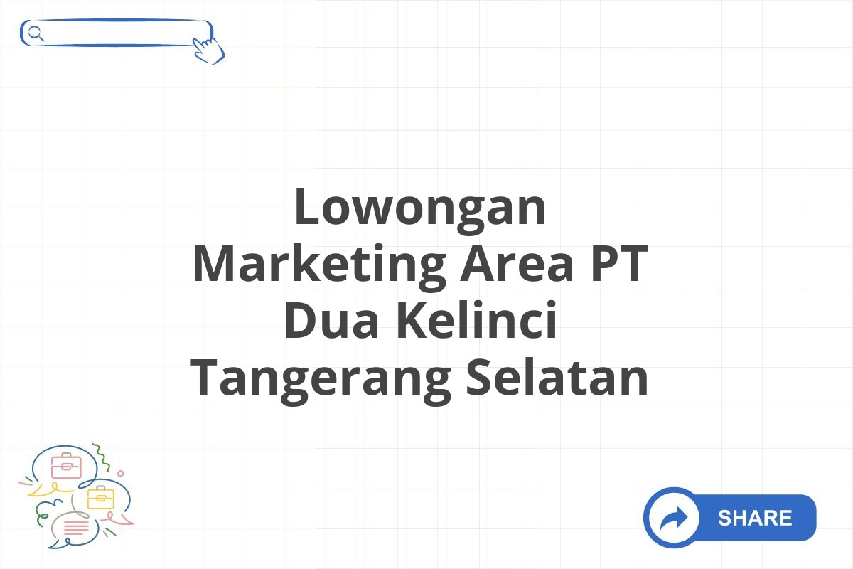 Lowongan Marketing Area PT Dua Kelinci Tangerang Selatan