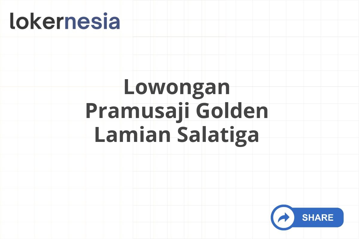 Lowongan Pramusaji Golden Lamian Salatiga