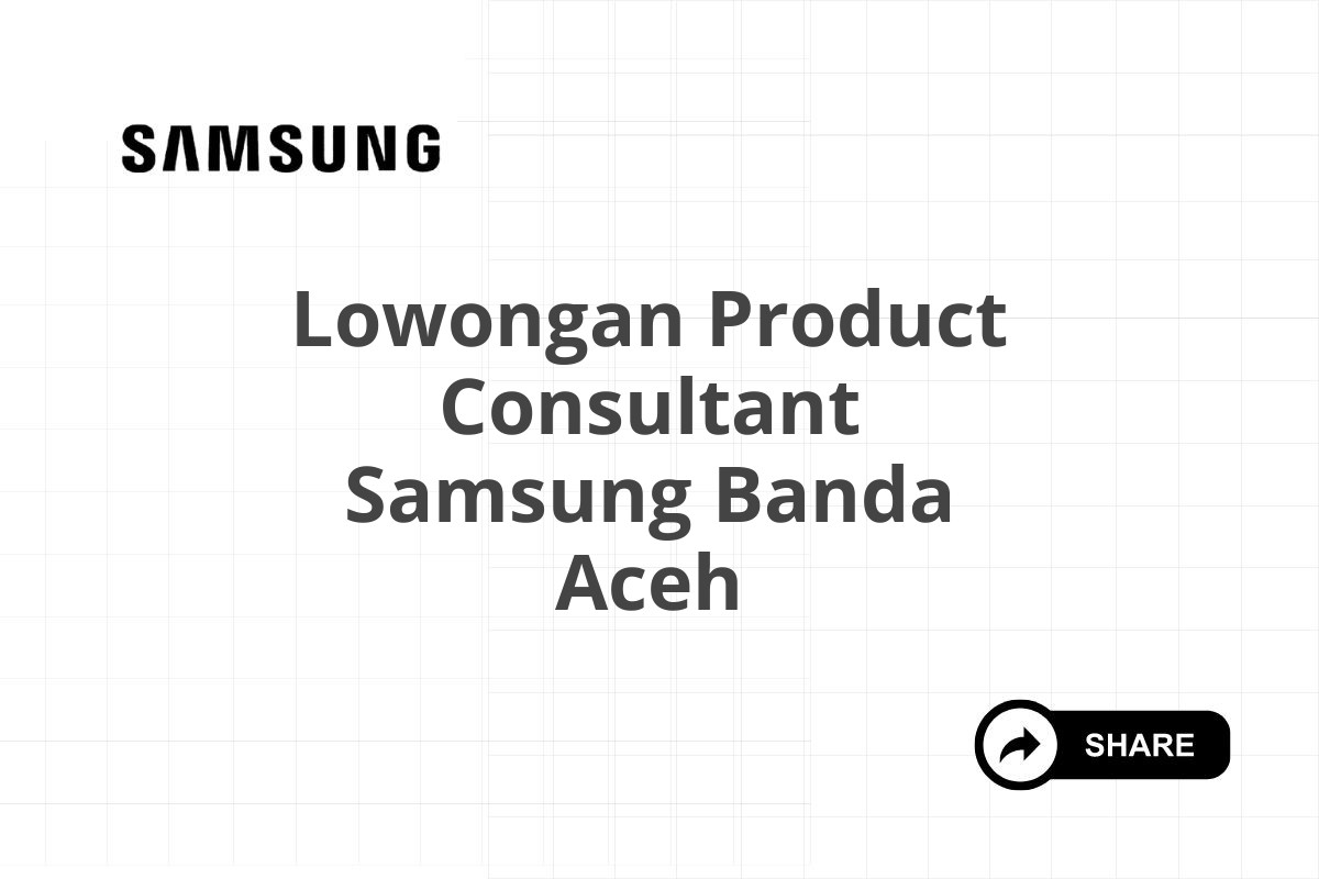 Lowongan Product Consultant Samsung Banda Aceh