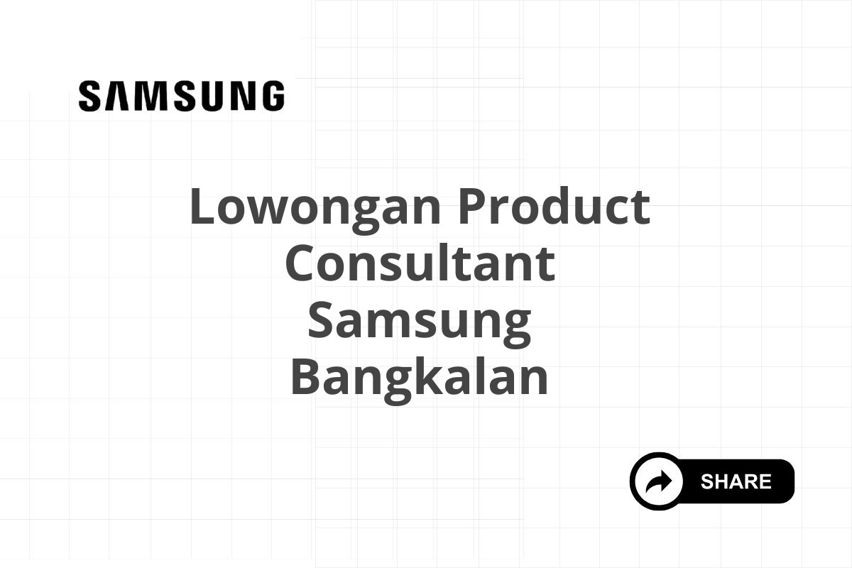 Lowongan Product Consultant Samsung Bangkalan