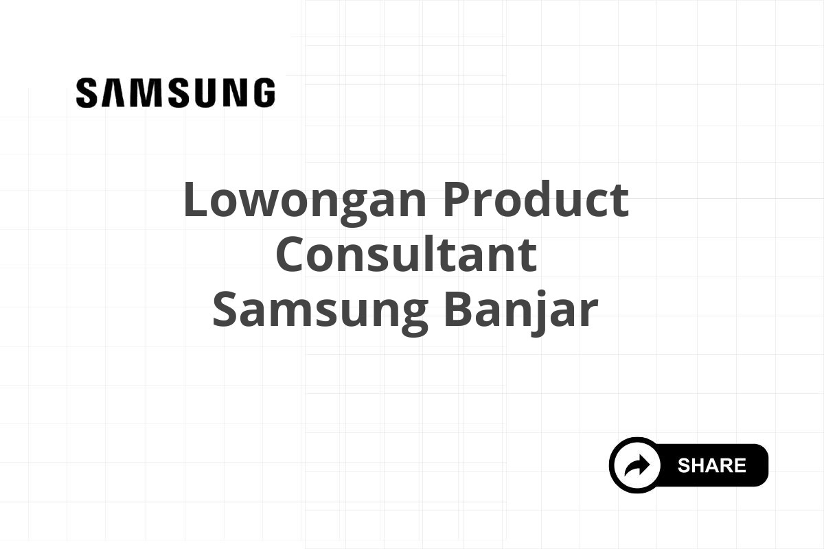 Lowongan Product Consultant Samsung Banjar