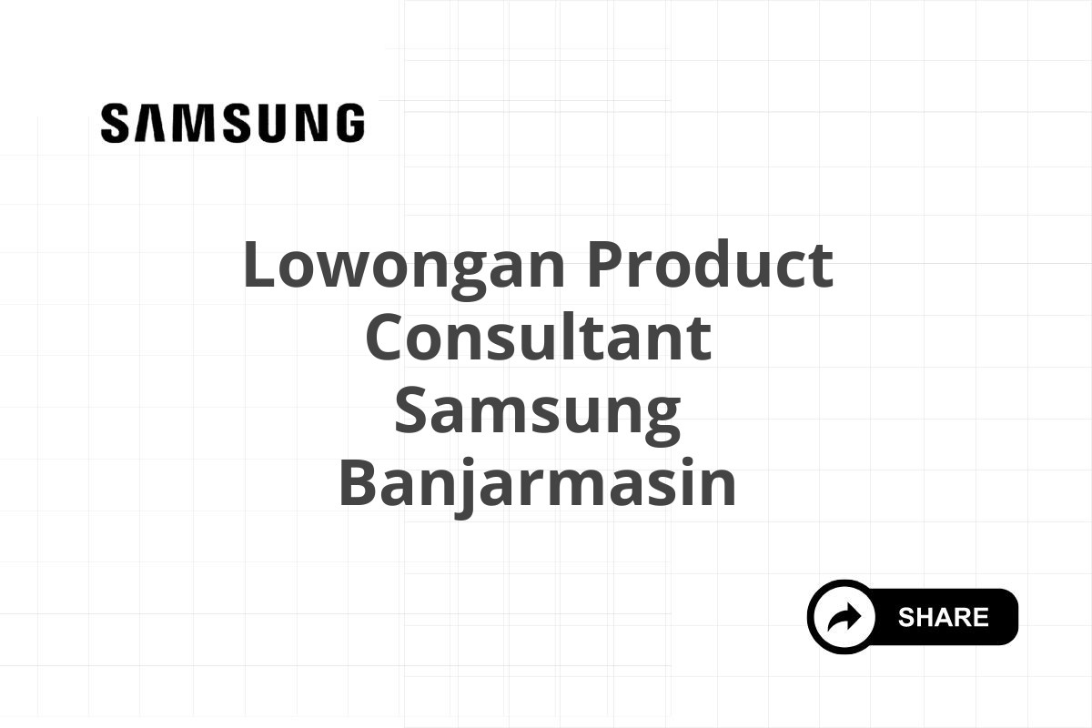 Lowongan Product Consultant Samsung Banjarmasin