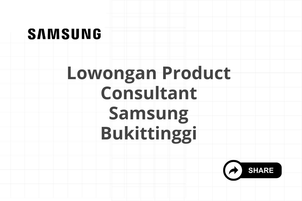 Lowongan Product Consultant Samsung Bukittinggi