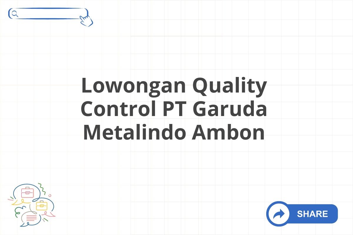 Lowongan Quality Control PT Garuda Metalindo Ambon