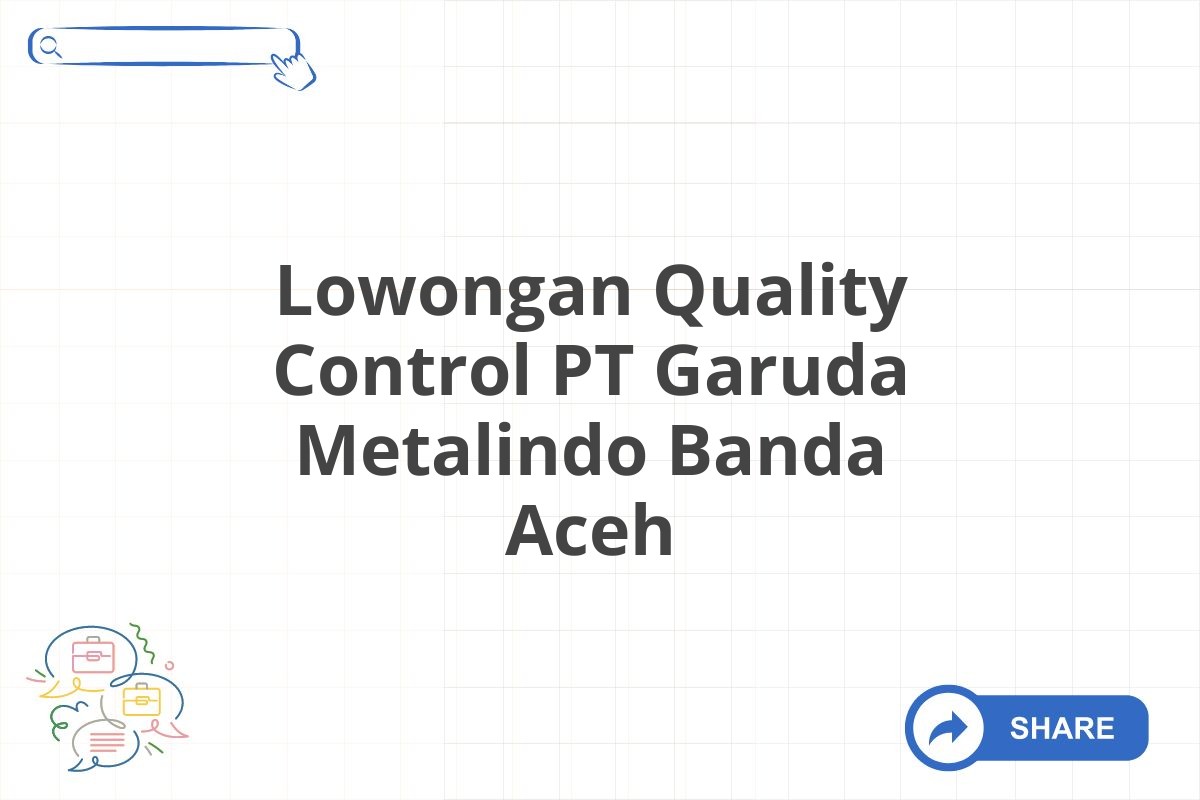 Lowongan Quality Control PT Garuda Metalindo Banda Aceh