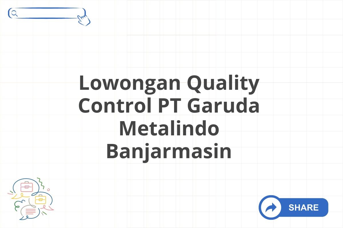 Lowongan Quality Control PT Garuda Metalindo Banjarmasin