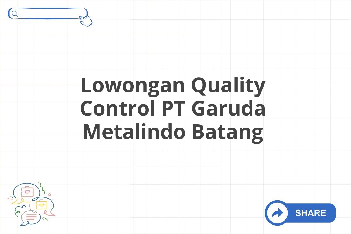 Lowongan Quality Control PT Garuda Metalindo Batang