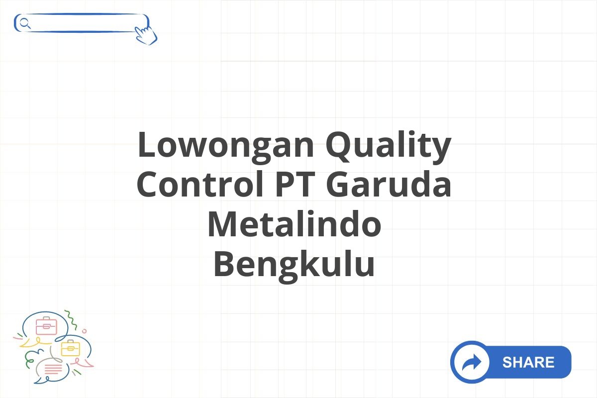 Lowongan Quality Control PT Garuda Metalindo Bengkulu