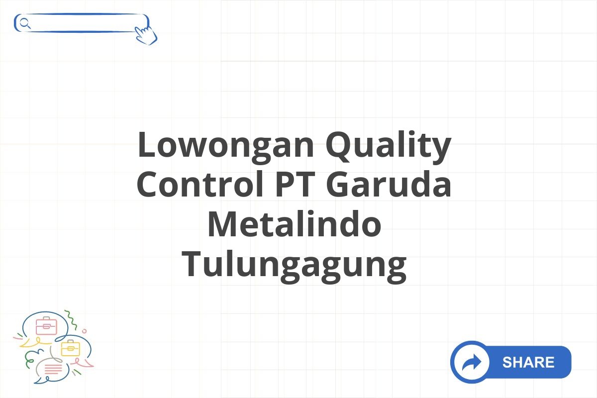 Lowongan Quality Control PT Garuda Metalindo Tulungagung