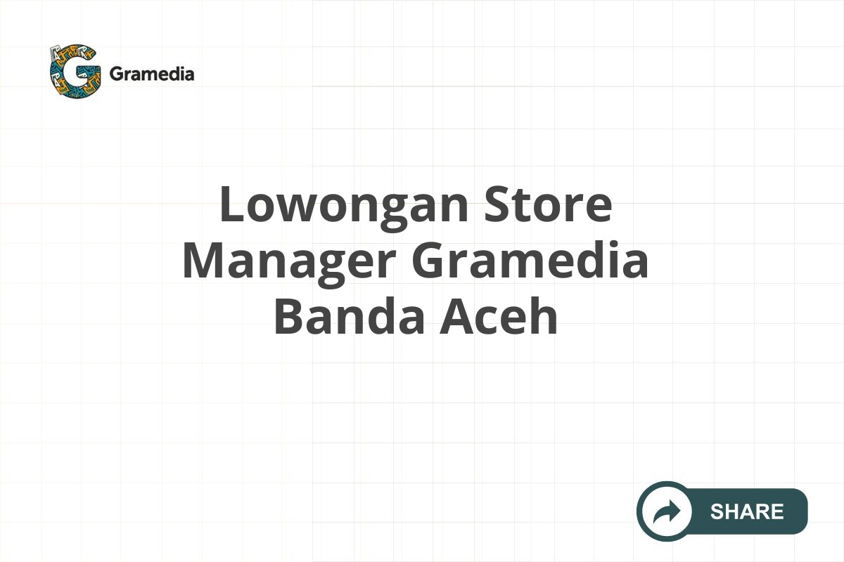 Lowongan Store Manager Gramedia Banda Aceh