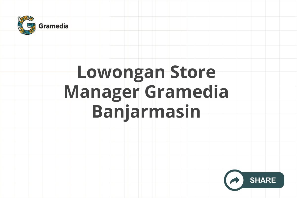 Lowongan Store Manager Gramedia Banjarmasin