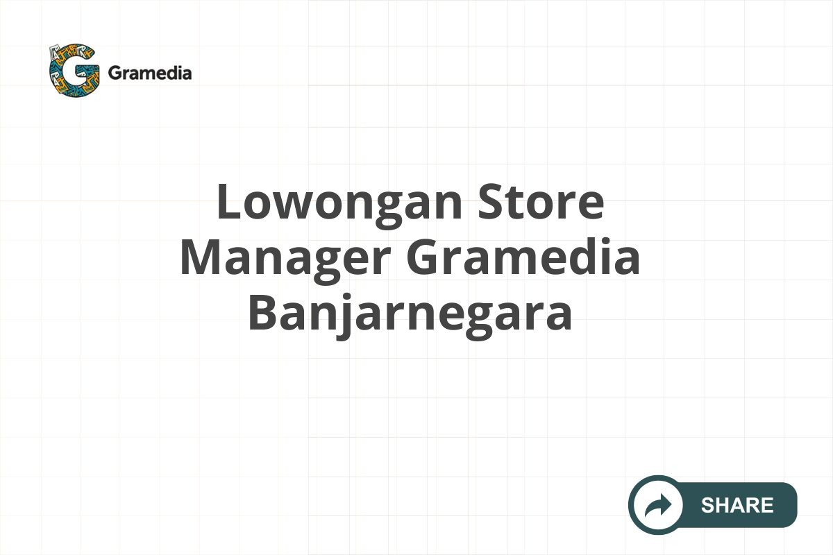 Lowongan Store Manager Gramedia Banjarnegara