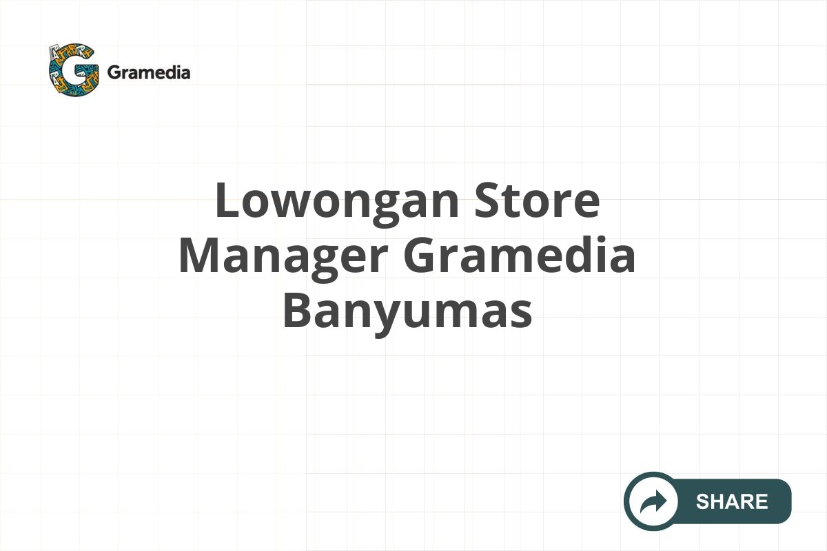 Lowongan Store Manager Gramedia Banyumas