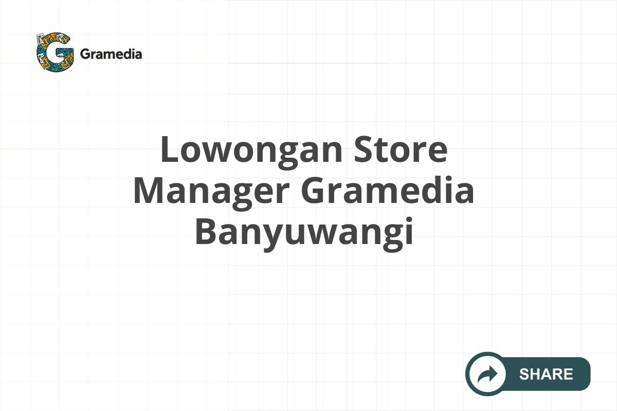 Lowongan Store Manager Gramedia Banyuwangi