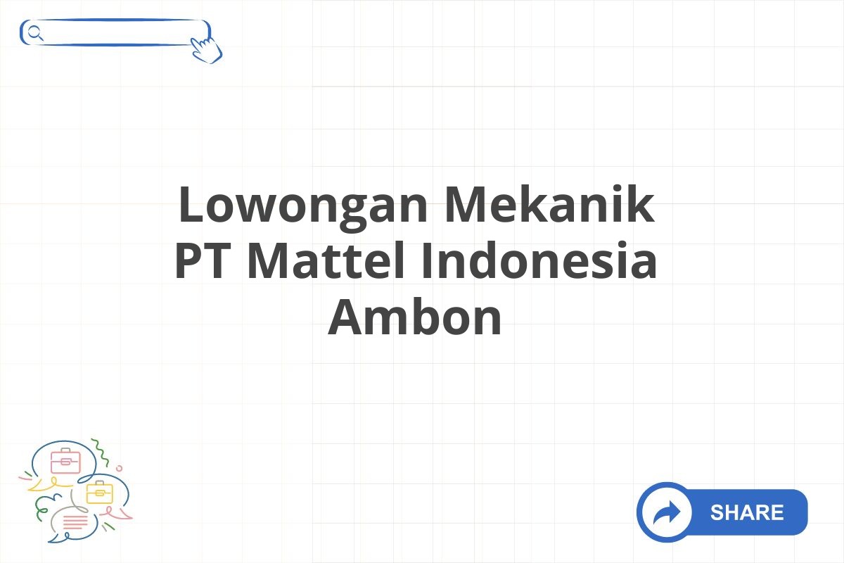 Lowongan Mekanik PT Mattel Indonesia Ambon