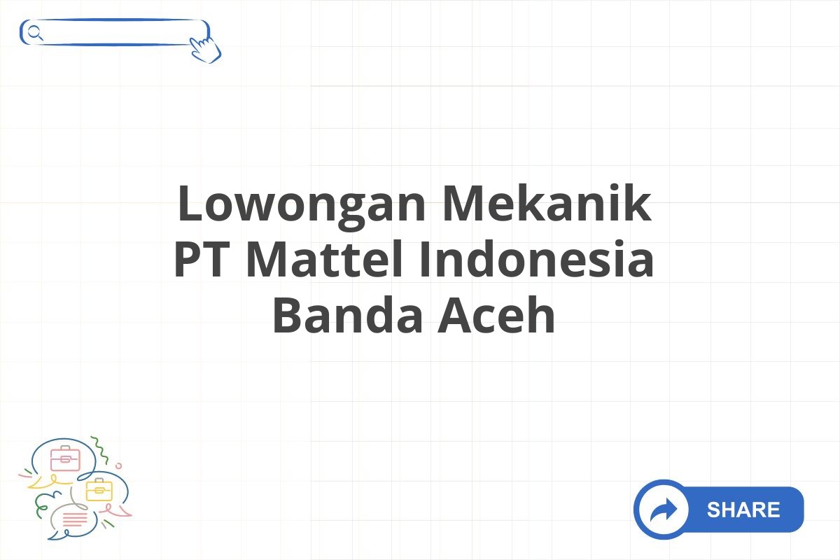 Lowongan Mekanik PT Mattel Indonesia Banda Aceh