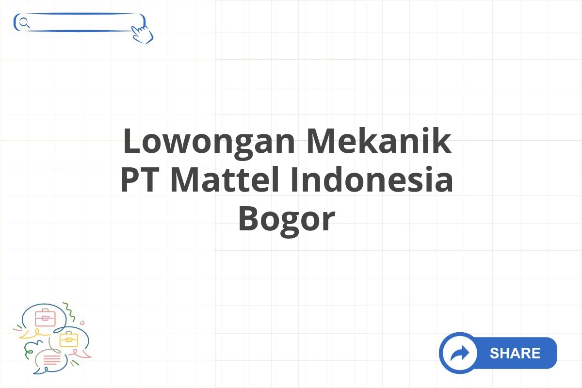 Lowongan Mekanik PT Mattel Indonesia Bogor