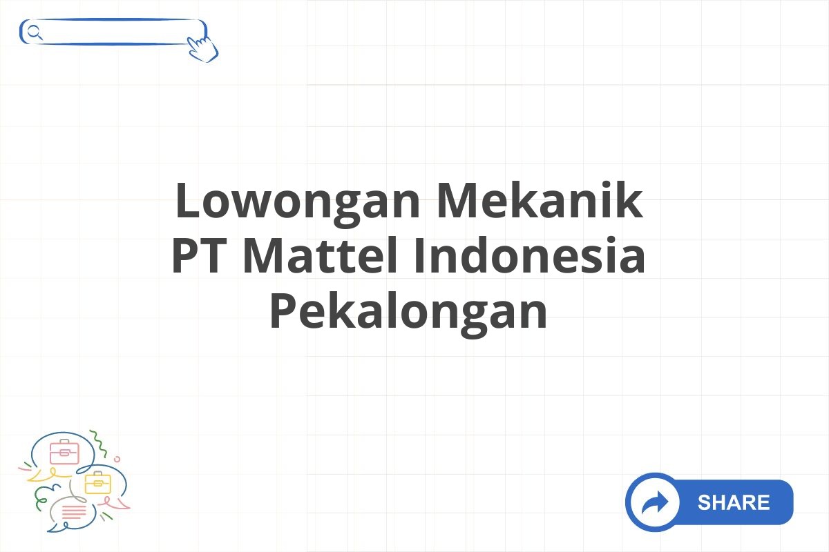 Lowongan Mekanik PT Mattel Indonesia Pekalongan