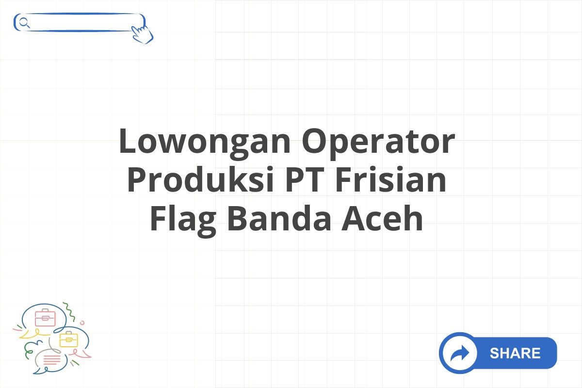 Lowongan Operator Produksi PT Frisian Flag Banda Aceh