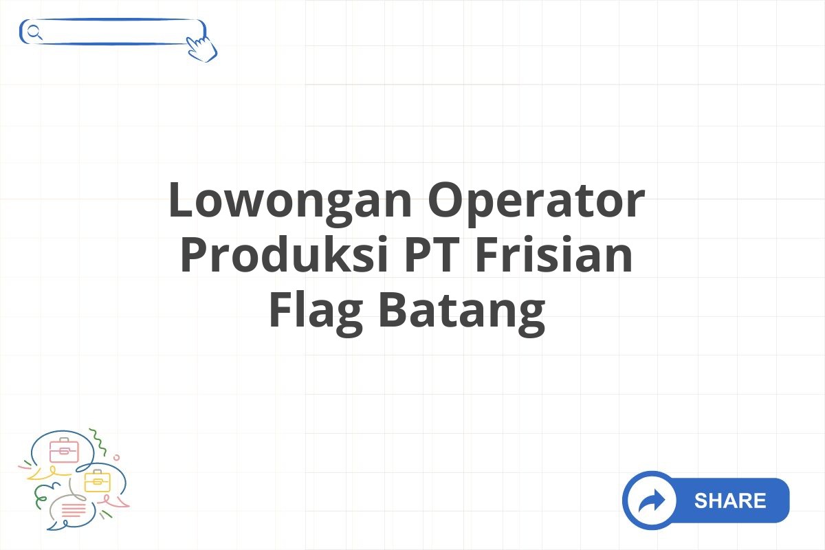 Lowongan Operator Produksi PT Frisian Flag Batang