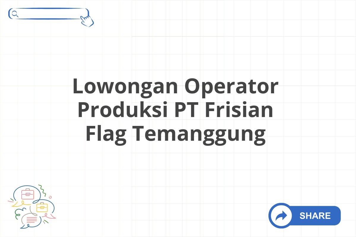 Lowongan Operator Produksi PT Frisian Flag Temanggung