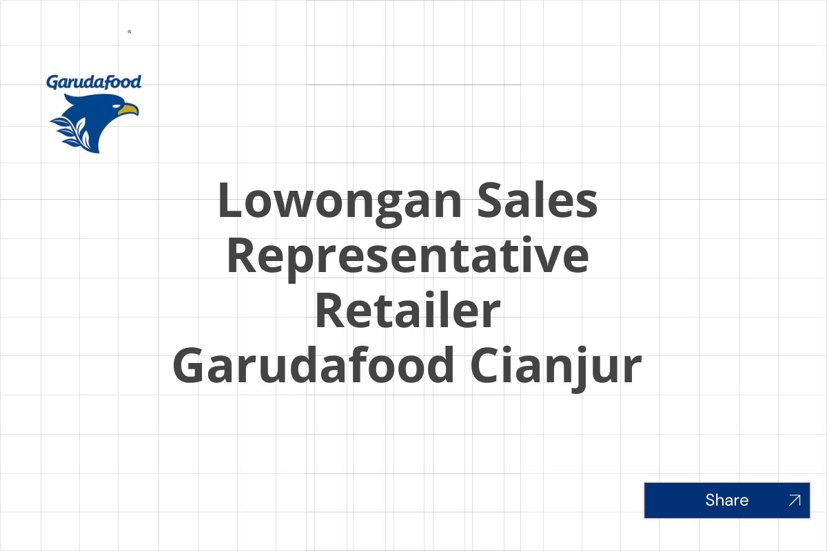 Lowongan Sales Representative Retailer Garudafood Cianjur