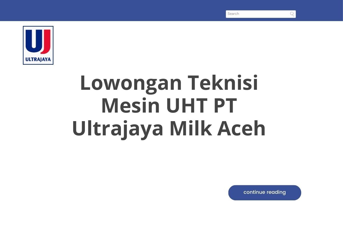 Lowongan Teknisi Mesin UHT PT Ultrajaya Milk Aceh