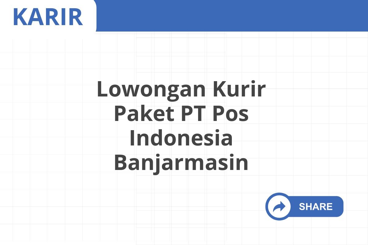 Lowongan Kurir Paket PT Pos Indonesia Banjarmasin