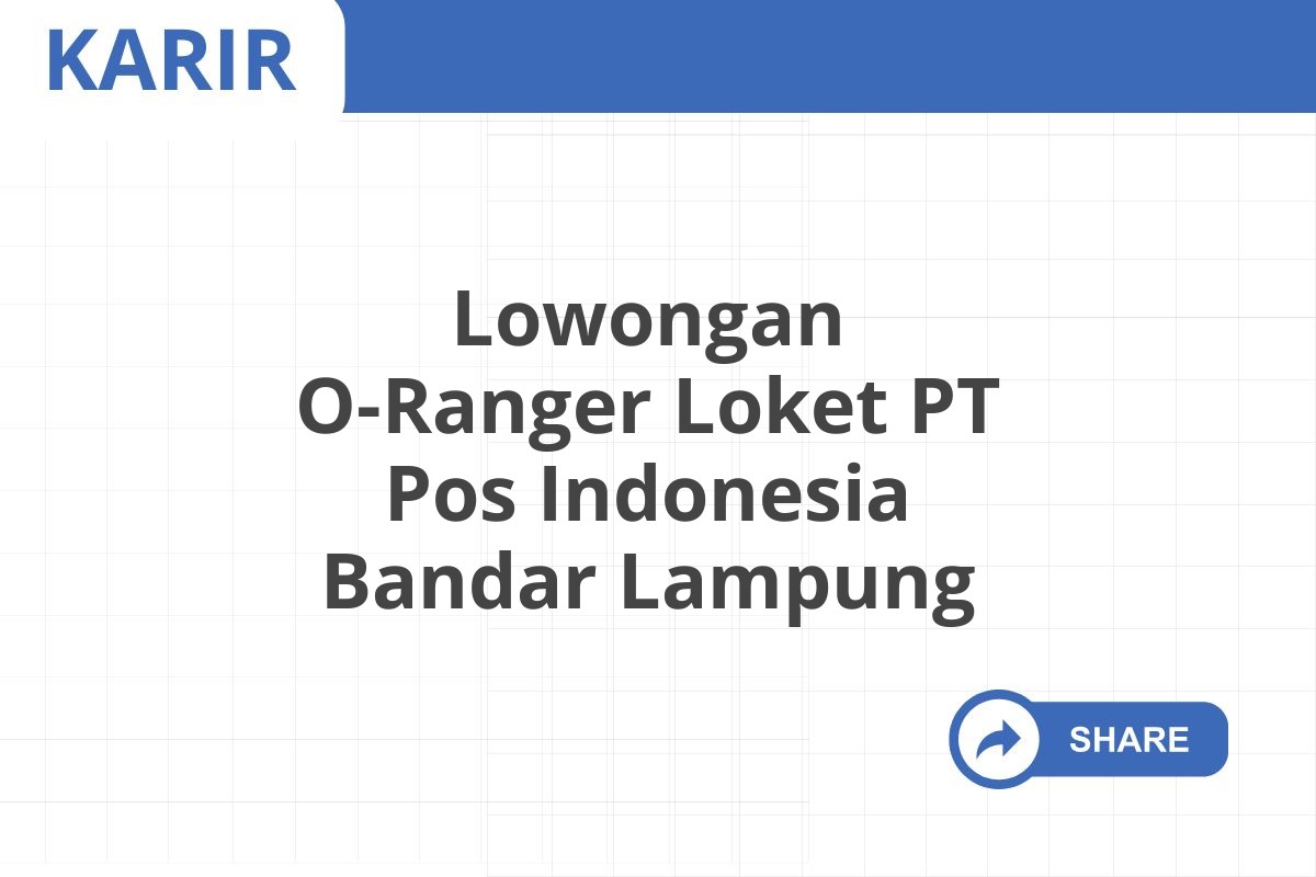 Lowongan O-Ranger Loket PT Pos Indonesia Bandar Lampung