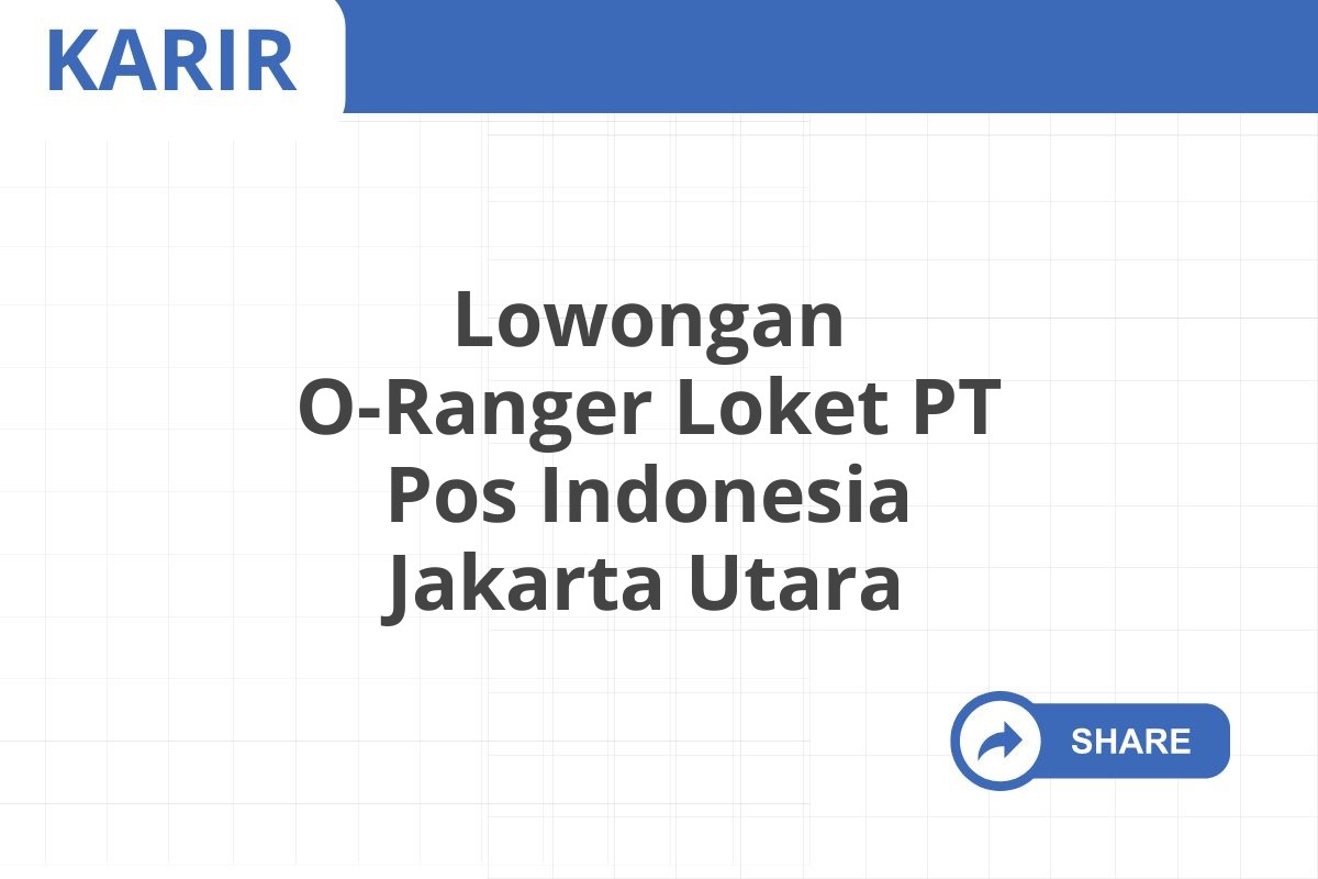 Lowongan O-Ranger Loket PT Pos Indonesia Jakarta Utara